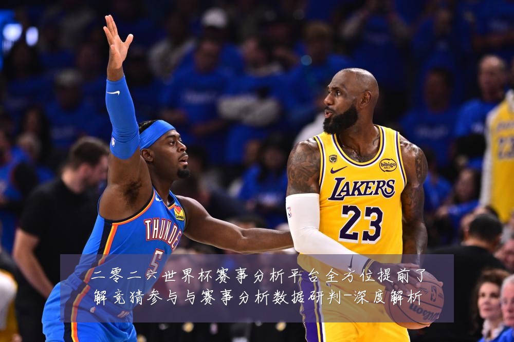 二零二六世界杯赛事分析平台全方位提前了解竞猜参与与赛事分析数据研判-深度解析